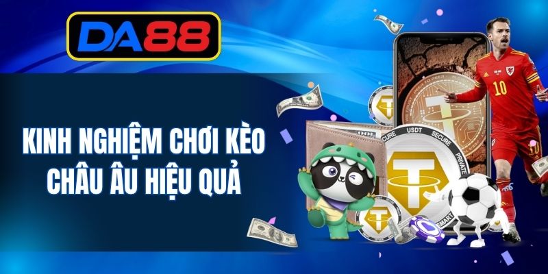 Bỏ túi 3 bí kíp chơi kèo Châu Âu siêu chuẩn