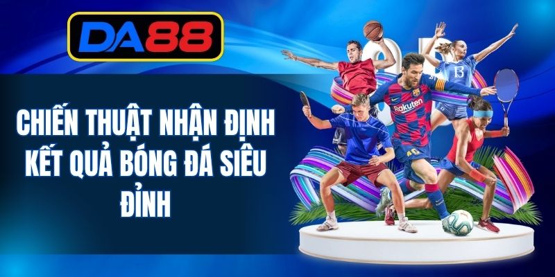Chiến thuật nhận định kết quả bóng đá siêu đỉnh