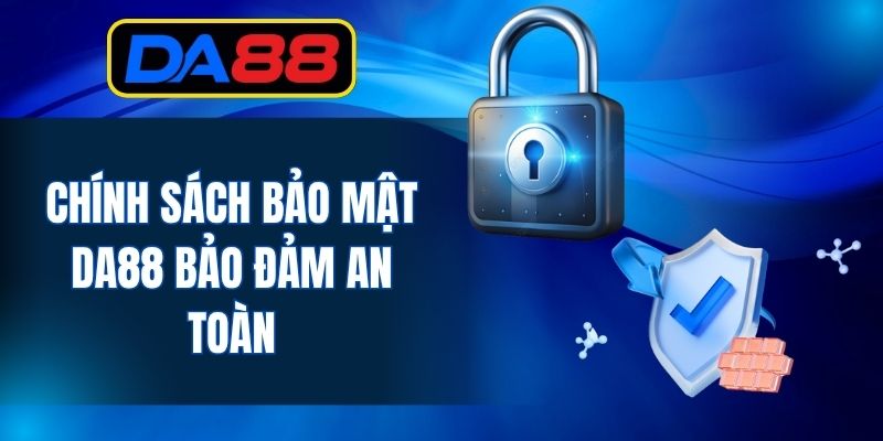 Chính sách bảo mật DA88 bảo đảm an toàn