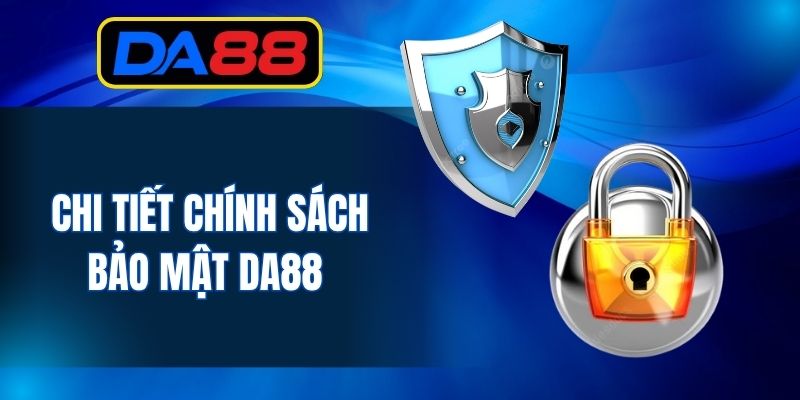 Chi tiết chính sách bảo mật DA88 
