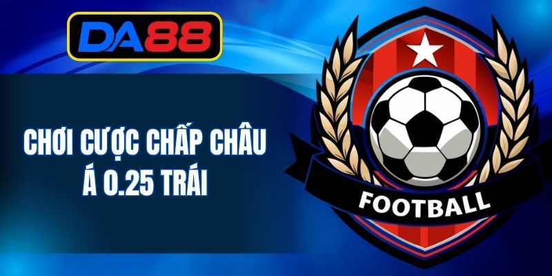 Cược chấp 0.25 an toàn cho người chơi mới