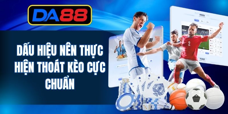 Dấu hiệu nên thực hiện thoát kèo cực chuẩn