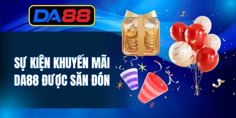 Sự kiện khuyến mãi DA88 được săn đón