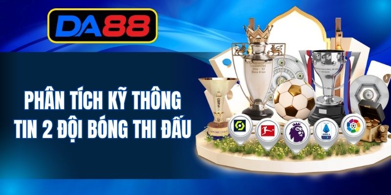 Nghiên cứu mọi dữ liệu cần thiết về 2 đội bóng